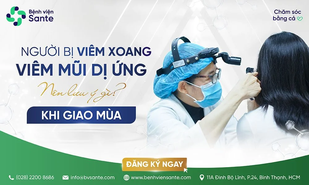 NGƯỜI BỊ VIÊM XOANG, VIÊM MŨI DỊ ỨNG NÊN LƯU Ý GÌ KHI GIAO MÙA? - Bệnh viện SANTE Bình Thạnh, TP.HCM NGƯỜI BỊ VIÊM XOANG, VIÊM MŨI DỊ ỨNG NÊN LƯU Ý GÌ KHI GIAO MÙA? - Bệnh viện SANTE Bình Thạnh, TP.HCM