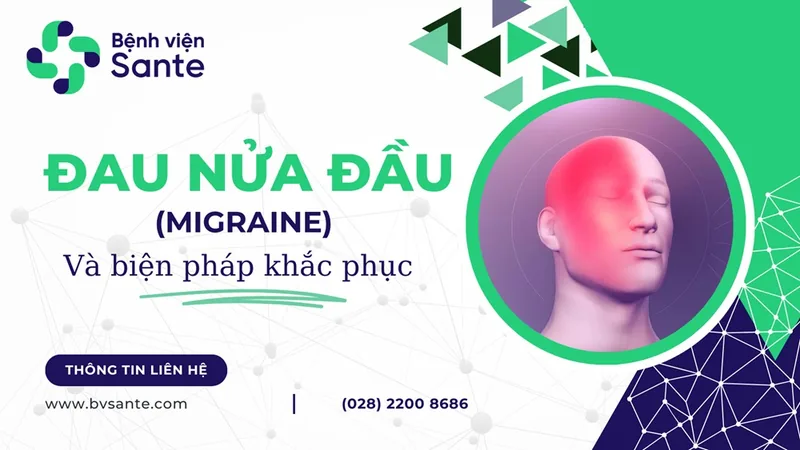 Những cơn đau nửa đầu (Migraine) và biện pháp khắc phục - Bệnh viện SANTE Bình Thạnh, TP.HCM Những cơn đau nửa đầu (Migraine) và biện pháp khắc phục - Bệnh viện SANTE Bình Thạnh, TP.HCM